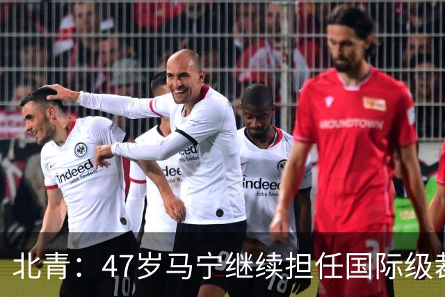 北青：47岁马宁继续担任国际级裁判，麦麦提江首度入围国际级裁判