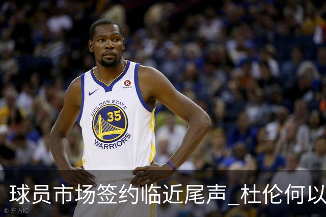 球员市场签约临近尾声 杜伦何以成为夏窗头号剩男？